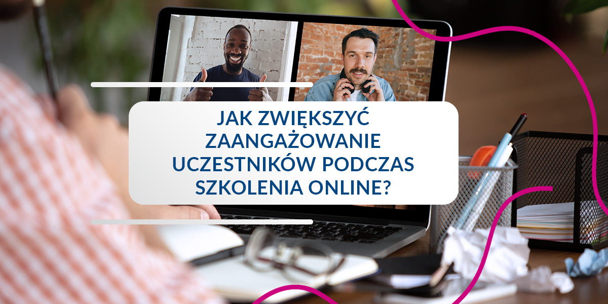 Jak zwiększyć zaangażowanie uczestników podczas szkolenia online?